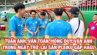 CẢNH NÀY THẬT QUEN THUỘC: TUẤN ANH, VĂN TOÀN, HỒNG DUY, VĂN ANH TRỞ VỀ SÂN PLEIKU, SẴN SÀNG ĐẤU HAGL