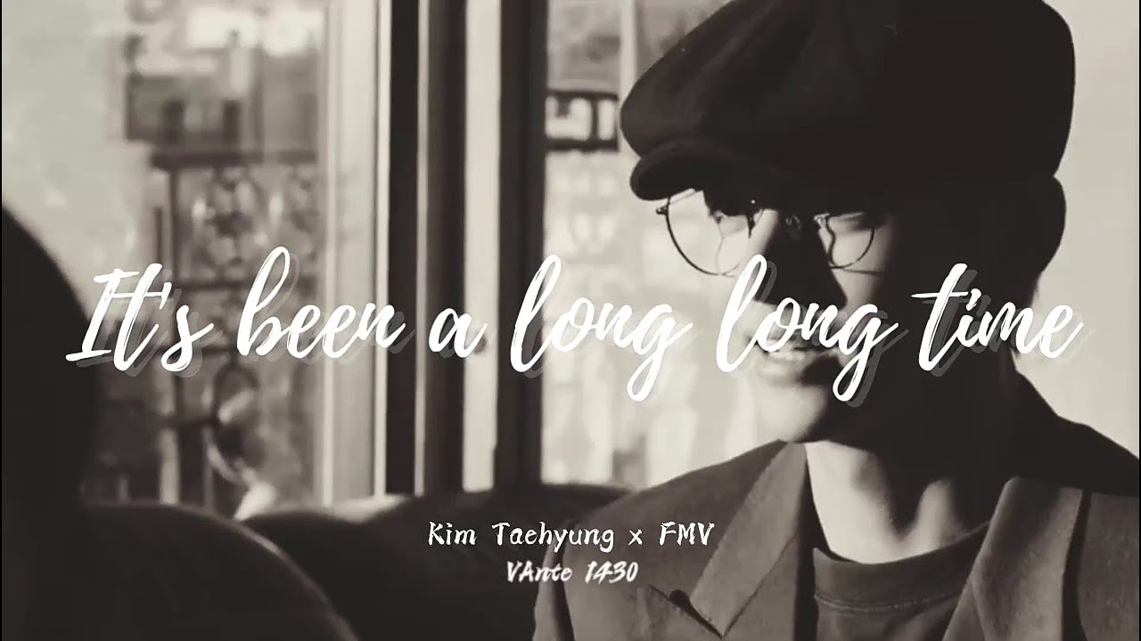 It's been a long long time - Kim Taehyung [FMV]