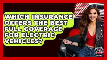 Which Insurance Offers The Best Full Coverage For Electric Vehicles? - Auto Coverage Explained