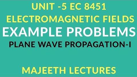EC 8451 ELECTROMAGNETIC FIELDS- EXAMPLE PROBLEMS PLANE WAVE PROPAGATION -I