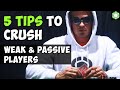 5 Tips to CRUSH Weak, Passive Players!