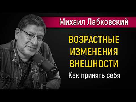 Возрастные изменения | Как принять себя - Михаил Лабковский