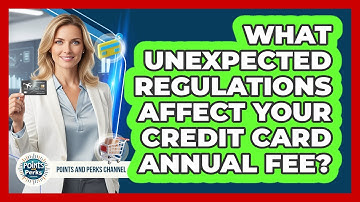 What Unexpected Regulations Affect Your Credit Card Annual Fee? - Points and Perks Channel