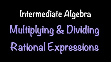 Intermediate Algebra: Multiplying and Dividing Rational Expressions (Video #25) | Math w Professor V