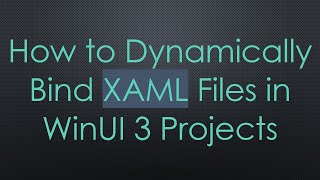 How to Dynamically Bind XAML Files in WinUI 3 Projects