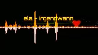 ela. - Irgendwann