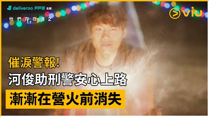 《Deliveroo 戶戶送呈獻：Missing：他們存在過2》第10集│催淚警報! 河俊助刑警安心上路  漸漸在營火前消失│Viu韓劇線上看 - 天天要聞
