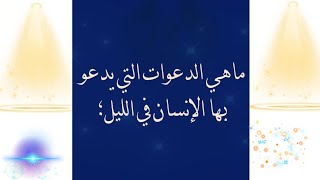 ماهي الدعوات التي يدعو بها الإنسان في قيام الليل،قيام الليل،ادعية قيام الليل،دعاء كل يوم،ادعيةواذكار