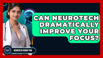 Can Neurotech Dramatically Improve Your Focus? - Neurotech Insight Pro