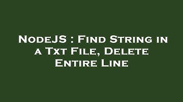 NodeJS : Find String in a Txt File, Delete Entire Line