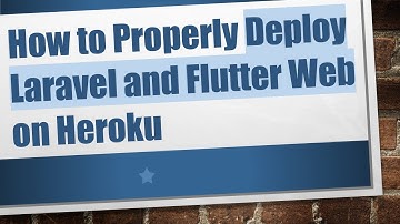 How to Properly Deploy Laravel and Flutter Web on Heroku