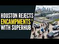 Red State Solution: Houston, TX creates "Super Hub" Eliminating Homeless Encampments