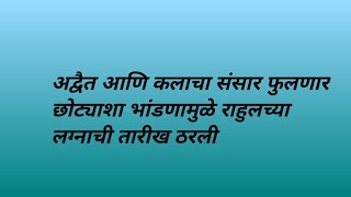 अद्वैत आणि कलाचा संसार फुलणार छोट्याशा भांडणामुळे राहुलच्या लग्नाची तारीख ठरली