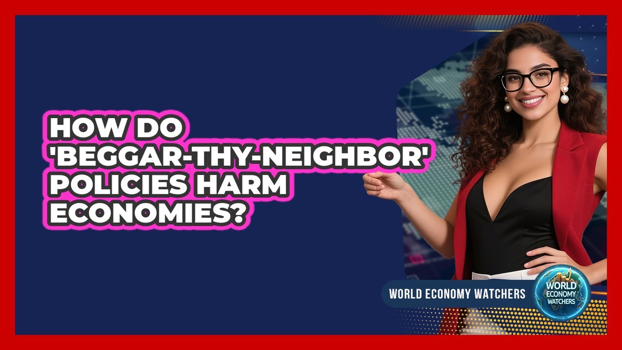 How Do 'beggar-thy-neighbor' Policies Harm Economies? - World Economy Watchers
