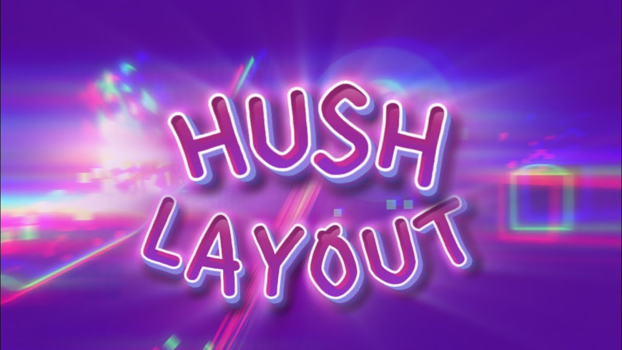 H U S H LAYOUT COMPLETE! H U S H layout by me. - YouTube