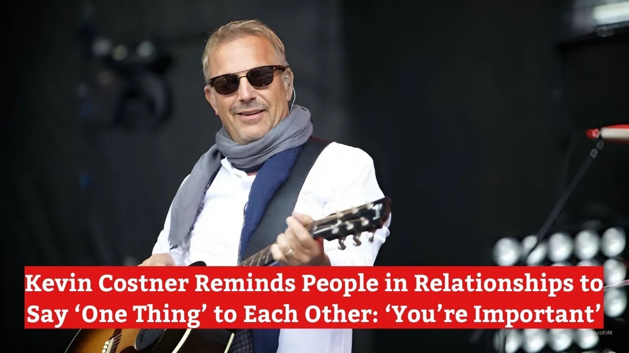 Kevin Costner Reminds People in Relationships to Say ‘One Thing’ to
