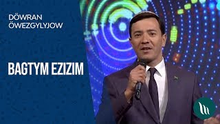 Döwran Öwezgylyjow - Bagtym ezizim | 2019