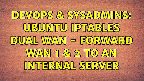DevOps & SysAdmins: Ubuntu Iptables Dual Wan - Forward wan 1 & 2 to an internal server