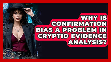 Why Is Confirmation Bias A Problem In Cryptid Evidence Analysis? - Inside the Supernatural