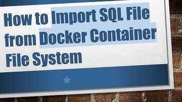 How to Import SQL File from Docker Container File System
