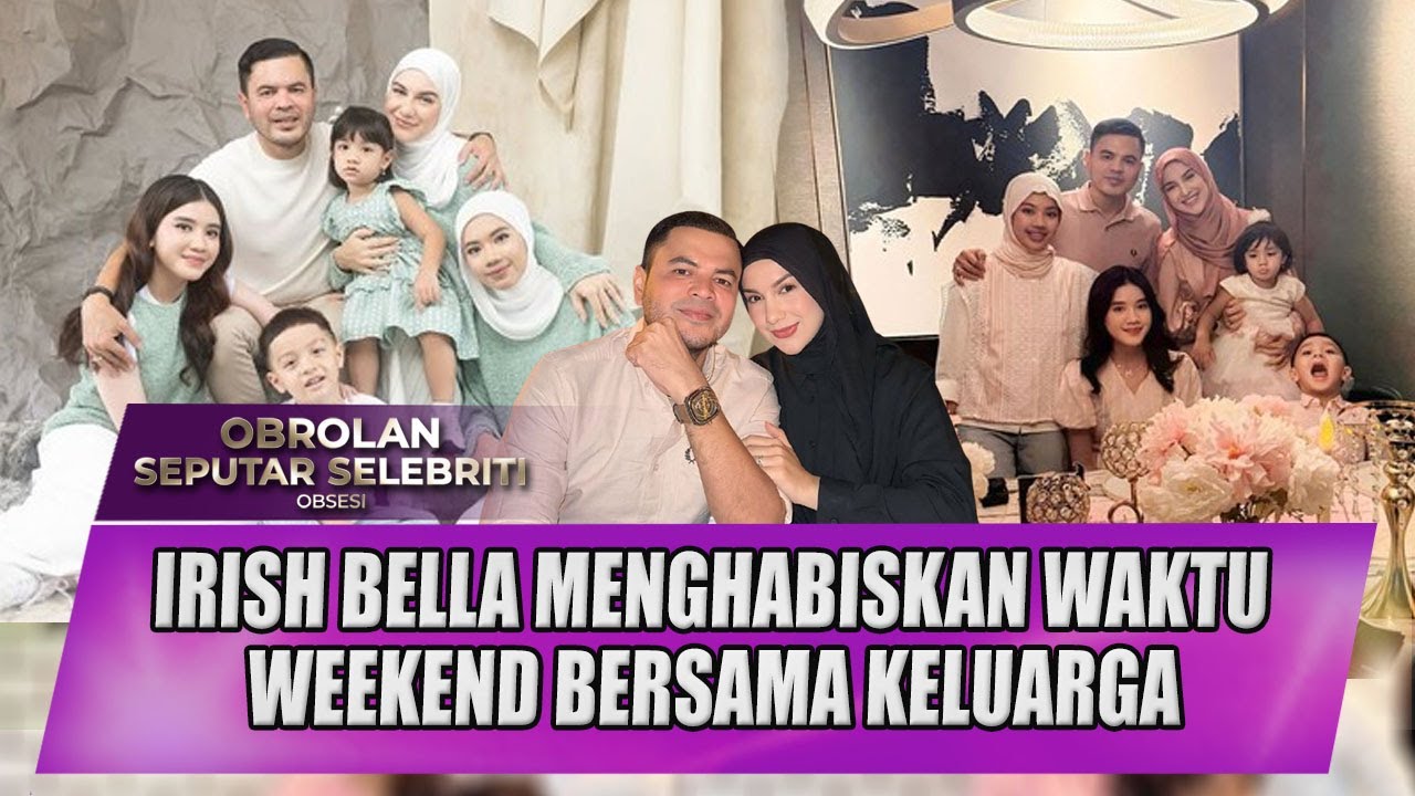 MOMEN HANGAT KEBERSAMAAN IRISH BELLA DENGAN HALDY MENGHABISKAN WAKTU BERSAMA KELUARGA - OBSESI