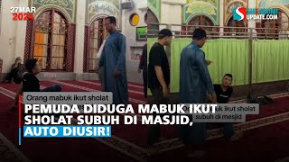 Pemuda Diduga Mabuk Ikut Sholat Subuh di Masjid, Auto Diusir!