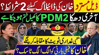 خان کی ڈائیلاگ کیلیے2 شرائط؟ آخری دھکا PDM2  کا کھیل ختم ہوچکاہے | خان کا فیملی پارٹی کو ٹاسک؟