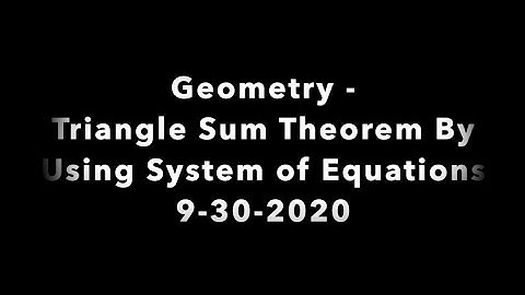 Geometry - Triangle Sum Theorem By Using System of Equations 9-30-2020