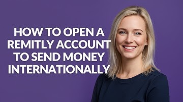 How to Open a Remitly Account to Send Money Internationally - Julia