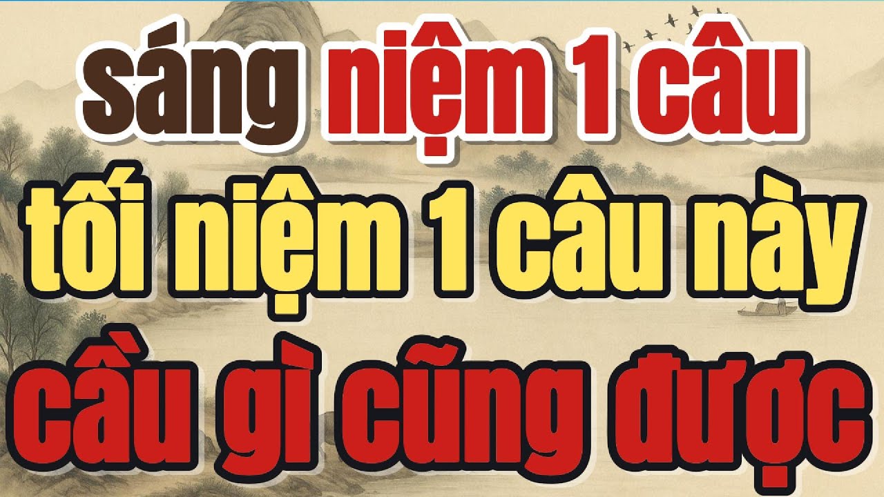 SÁNG NIỆM 1 CÂU, TỐI NIỆM 1 CÂU NÀY, CẦU GÌ CŨNG ĐƯỢC, LINH ỨNG VÔ CÙNG - Lời Phật Dạy #loiphatday