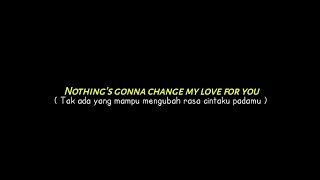 Mentahan lirik nothings gonna change my love for you 30detik(lirik dan terjemahan)