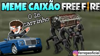MEME DO CAIXÃO FREE FIRE ZÉ CARRINHO?