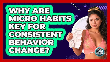 Why Are Micro Habits Key For Consistent Behavior Change? - Habit Hacks Hub