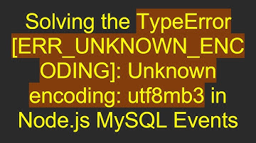 Solving the TypeError [ERR_UNKNOWN_ENCODING]: Unknown encoding: utf8mb3 in Node.js MySQL Events