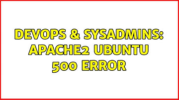 DevOps & SysAdmins: Apache2 Ubuntu 500 Error