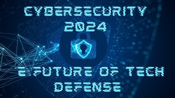 Cybersecurity 2024: The Future of Tech Defense