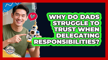 Why Do Dads Struggle To Trust When Delegating Responsibilities? - Fatherhood Journey Network