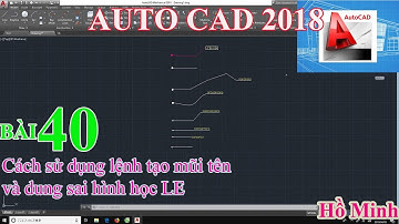 Bài 40. Cách sử dụng lệnh tạo mũi tên và dung sai hình học LE  trong  AUTOCAD 2018