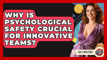 Why Is Psychological Safety Crucial For Innovative Teams? - Gen Z Unfiltered