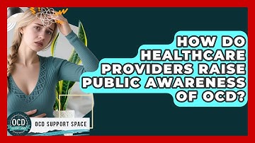 How Do Healthcare Providers Raise Public Awareness of OCD? | OCD Support Space