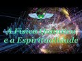 A Física Quântica e a Espiritualidade (INÉDITO)