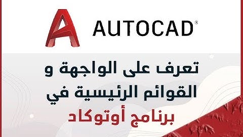 1 - تعرف على الواجهة و القوائم الرئيسية في برنامج أوتوكاد Autocad