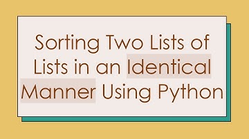 Sorting Two Lists of Lists in an Identical Manner Using Python