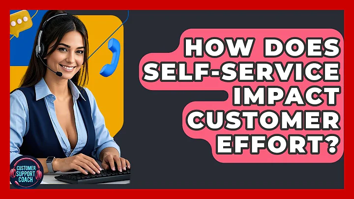 How Does Self-Service Impact Customer Effort? - Customer Support Coach