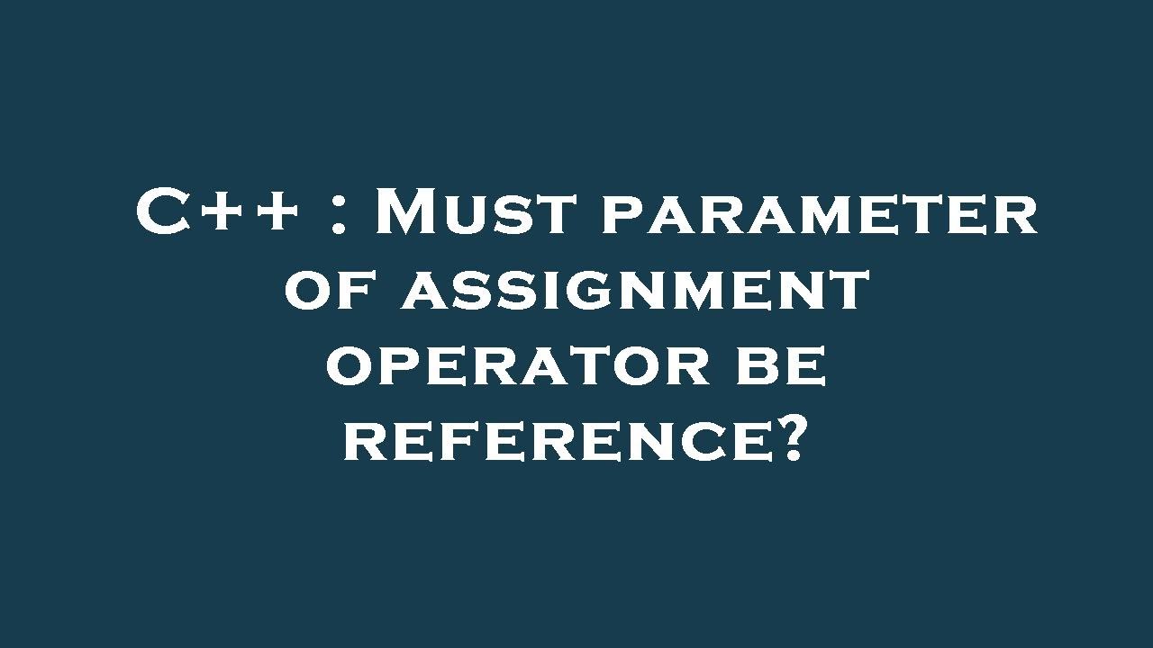 C++ : Must parameter of assignment operator be reference? - YouTube