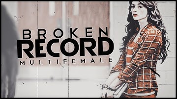 ►MultiFemale || Broken Record