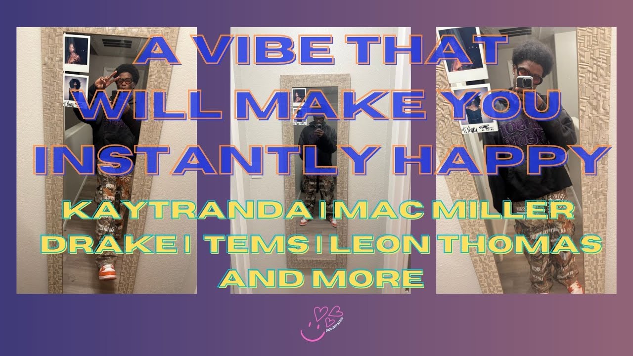 A VIBE THAT WILL MAKE YOU INSTANTLY HAPPY *kaytranda | mac miller drake | tems | leon thomas & more