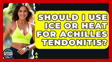 Should I Use Ice Or Heat For Achilles Tendonitis? - Running Beyond Limits