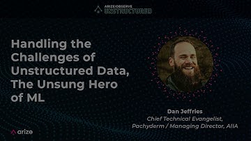 Arize:Observe Unstructured - Handling the Challenges of Unstructured Data, The Unsung Hero of ML