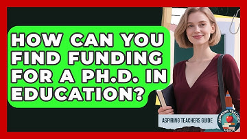 How Can You Find Funding For A Ph.D. In Education? - Aspiring Teacher Guide